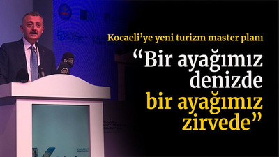 Kocaeli’ye yeni turizm master planı “Bir ayağımız denizde bir ayağımız zirvede”